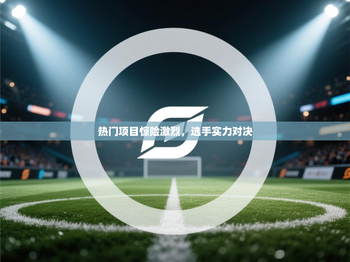 热门项目惊险激烈，选手实力对决  第2张