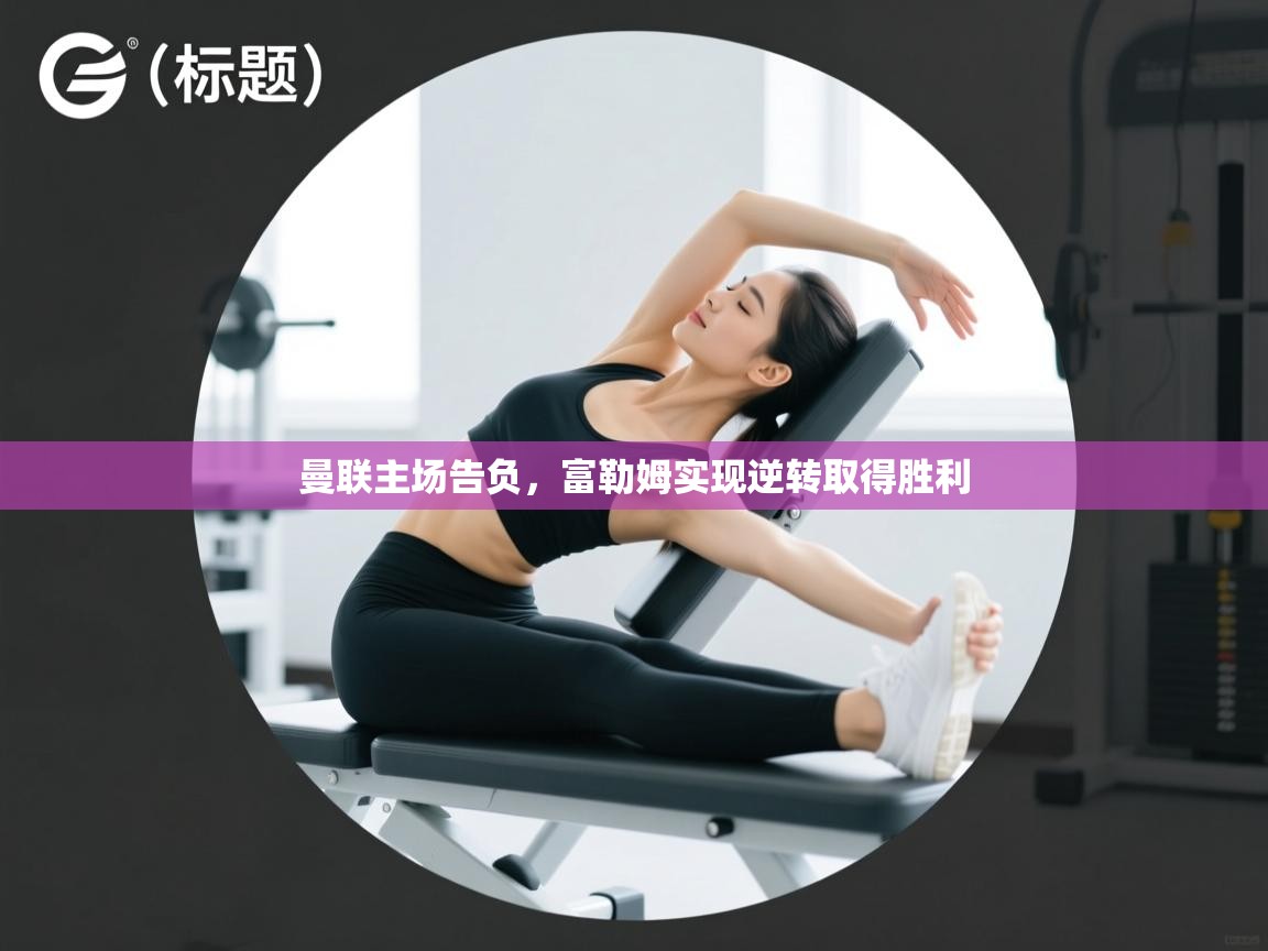 曼联主场告负，富勒姆实现逆转取得胜利  第2张